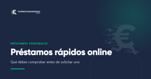 Préstamos rápidos online: qué debes comprobar antes de solicitar uno