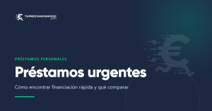 Préstamos urgentes: cómo encontrar financiación rápida y qué comparar
